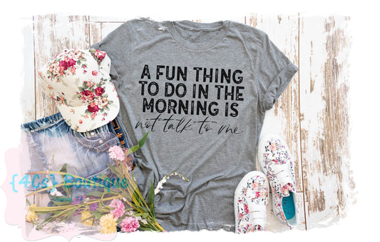A Fun Thing To Do In The Mornings Is Not Talk To Me Shirt