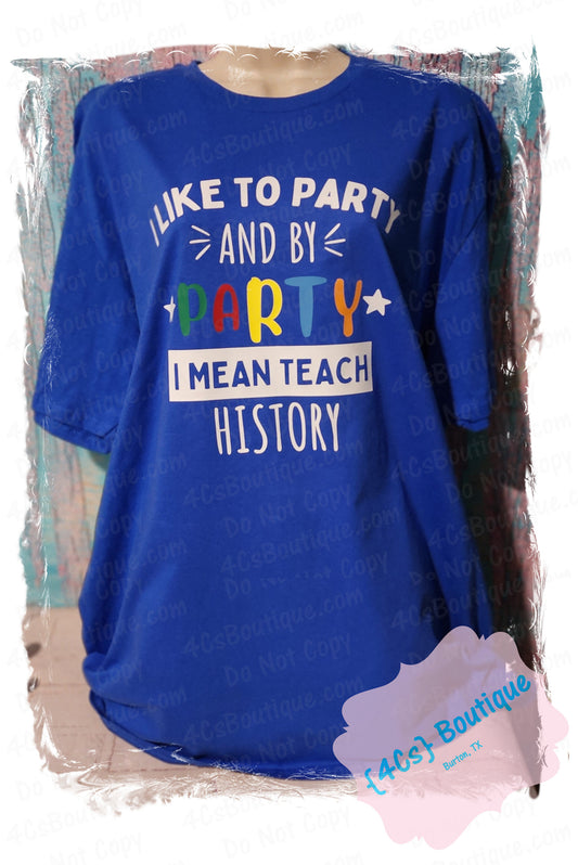 I Like To Party And By Party I Mean Teach History Shirt