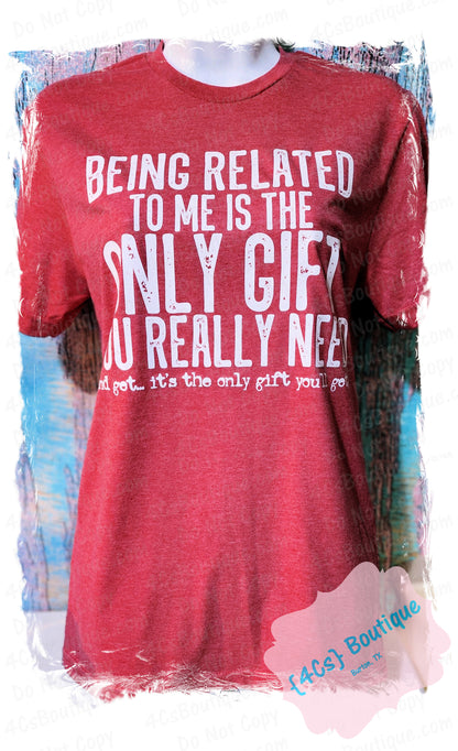 Being Related To Me Is The Only Gift You Really Need Shirt