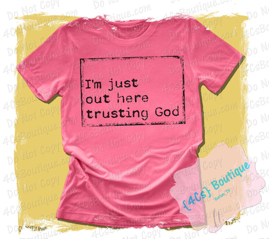 I'm Just Out Here Trusting God Shirt
