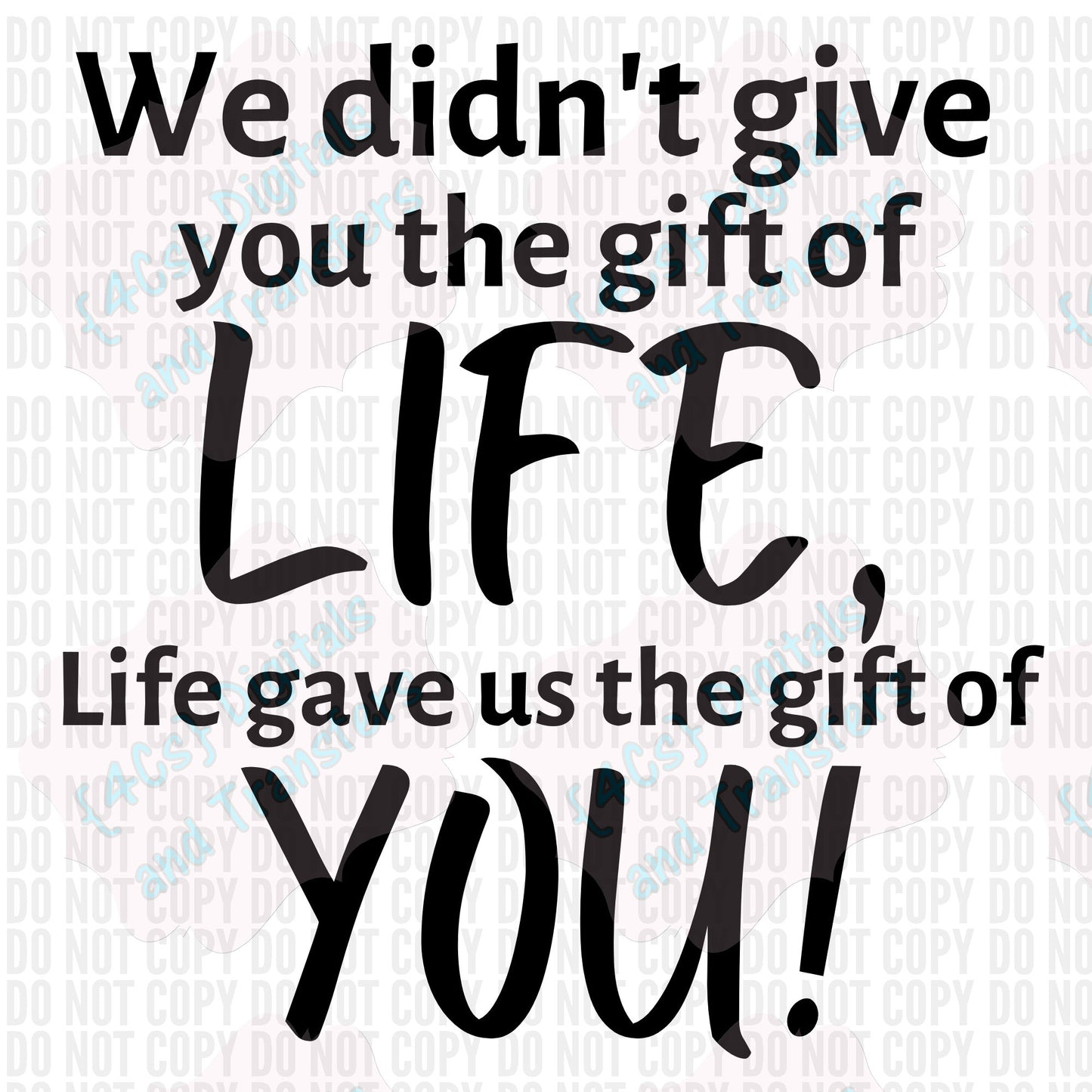 We Didn't Give You The Gift Of Life DIGITAL DOWNLOAD