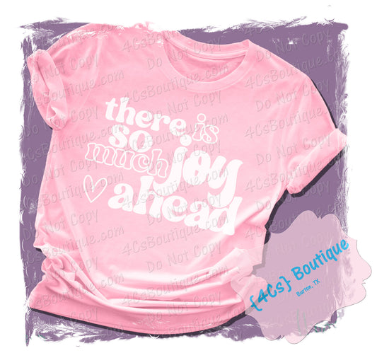 There Is So Much Joy Ahead Shirt