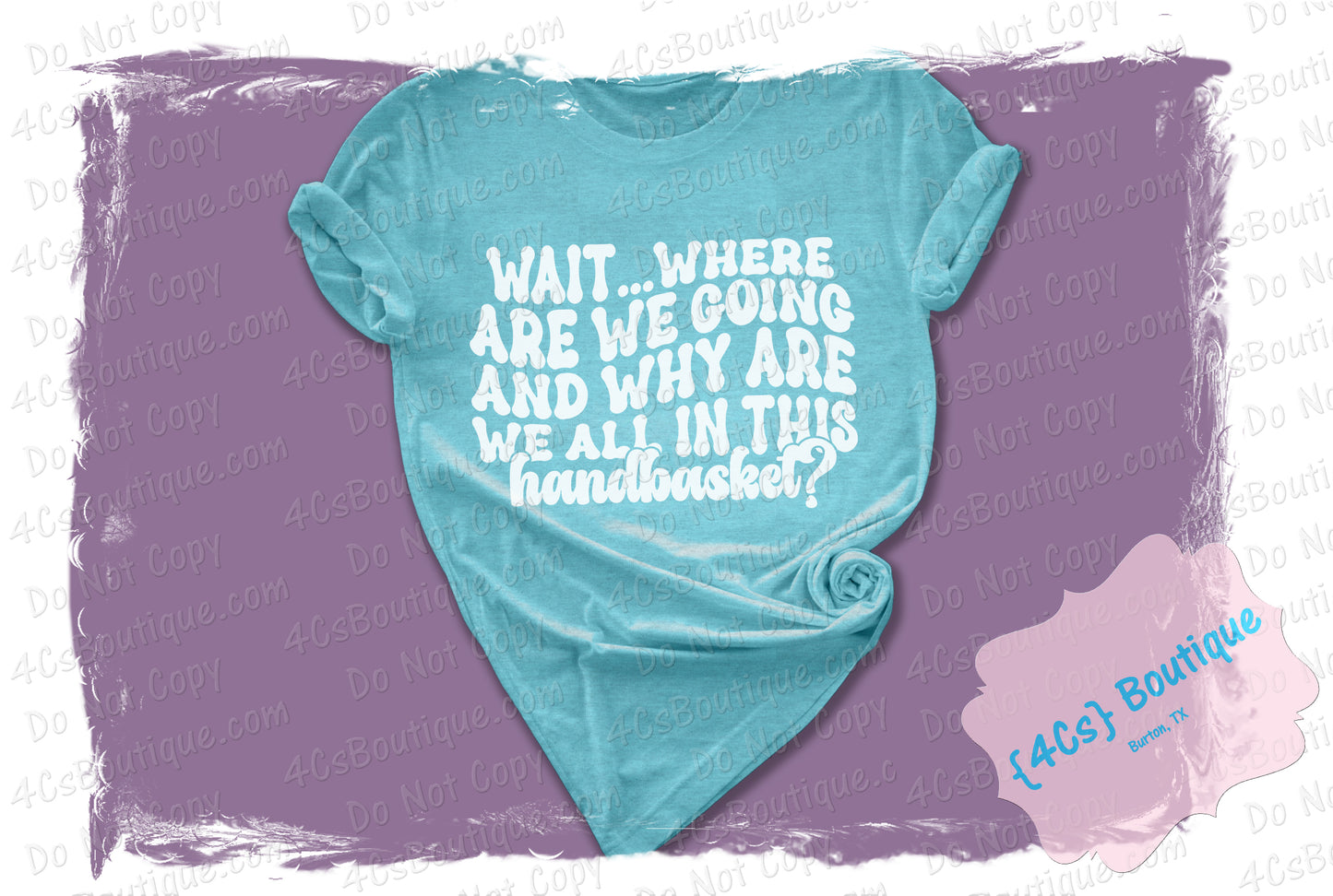 Wait Where Are We Going And Why Are We All In This Handbasket? Shirt