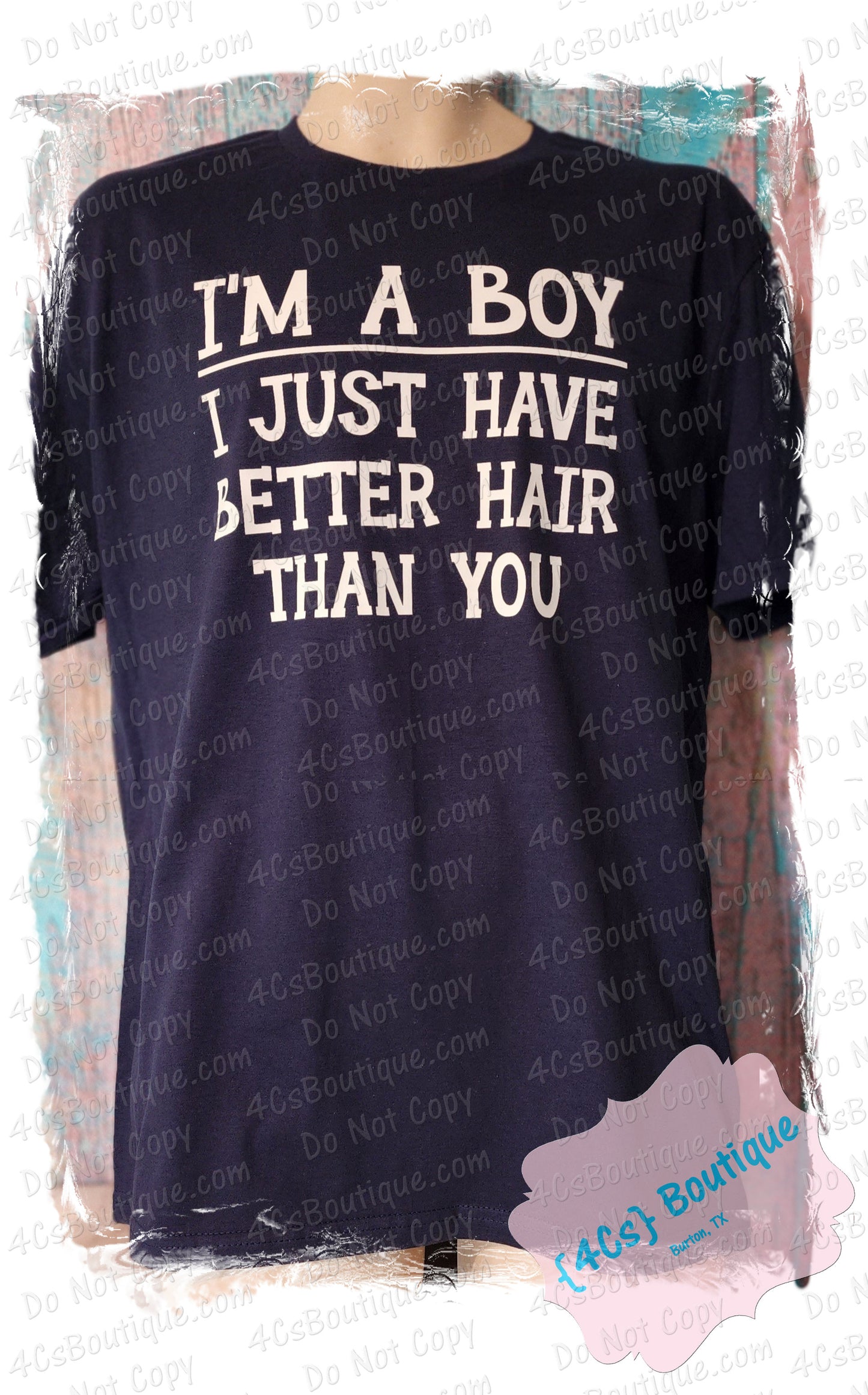 I'm A Boy I Just Have Better Hair Than You Shirt