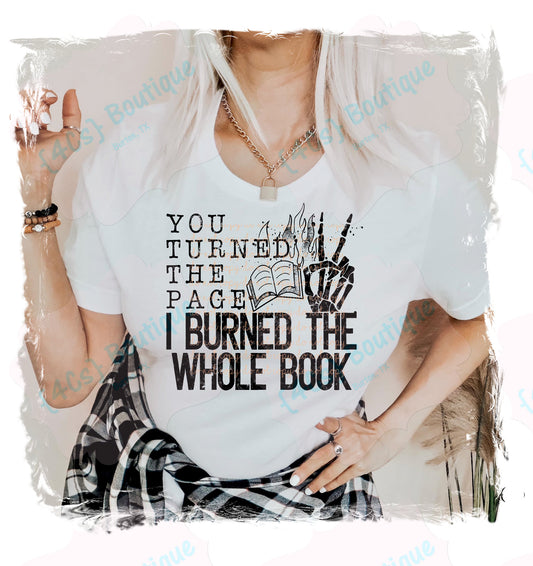 You Turned The Page I Burned The Whole Book Shirt