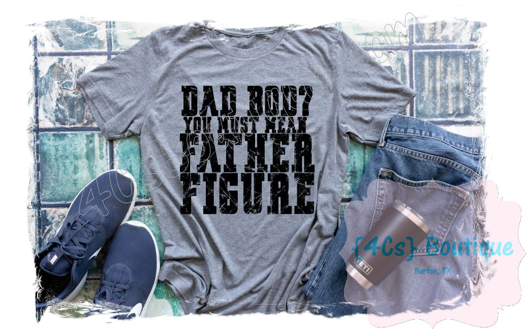 Dad Bod Don't You Mean Father Figure Shirt
