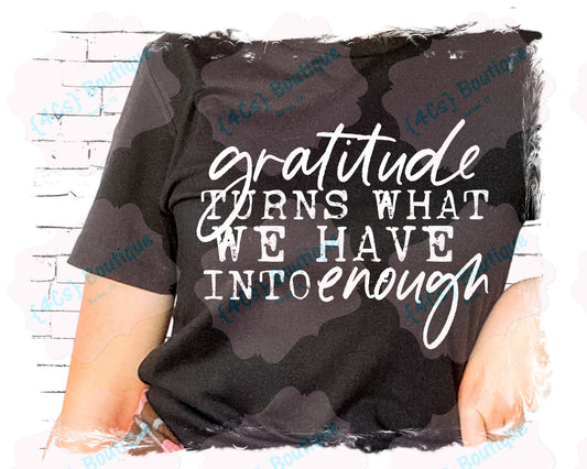 Gratitude Turns What We Have Into Enough Shirt