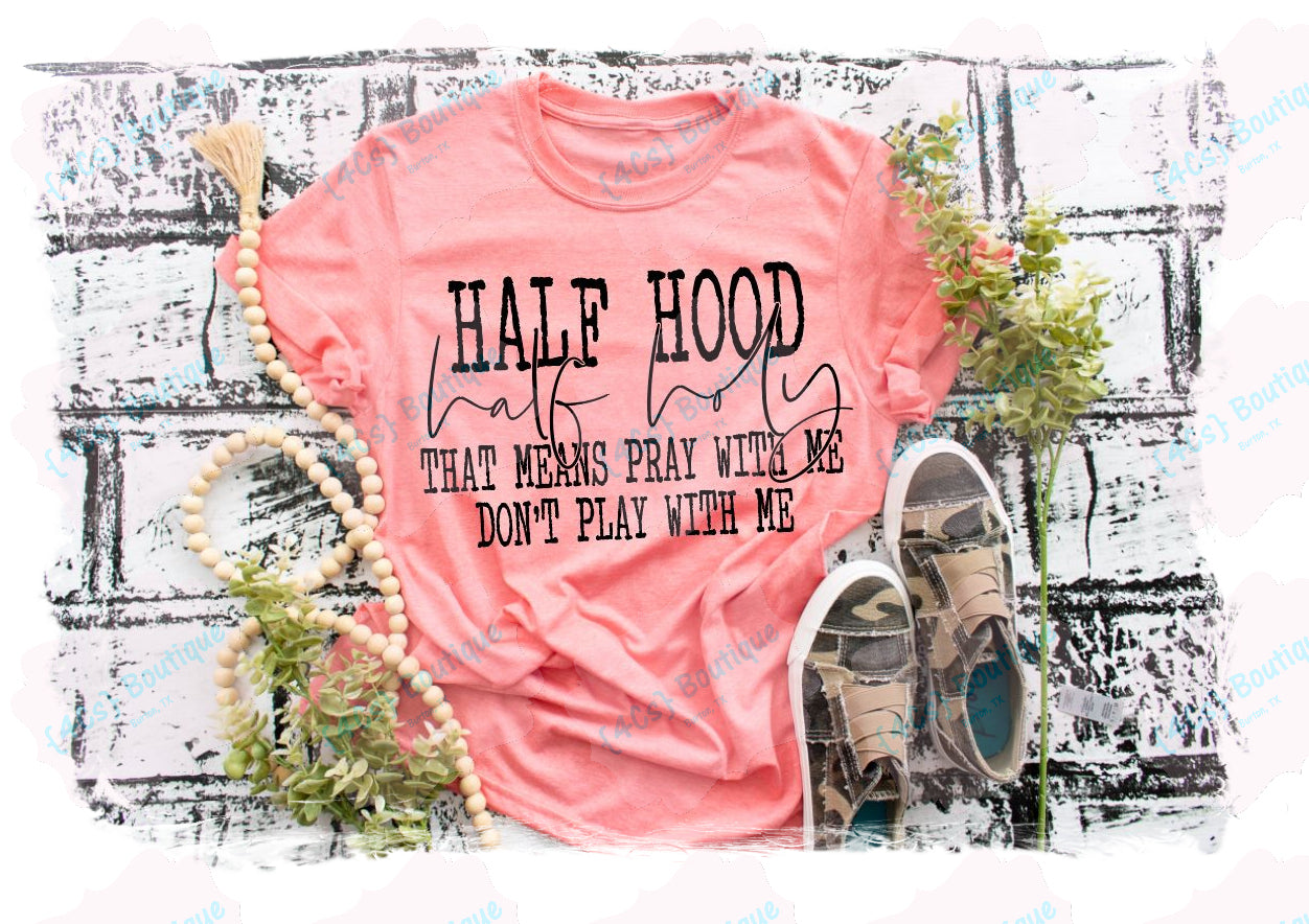 Half Hood Half Holy That Means Pray With Me...Shirt