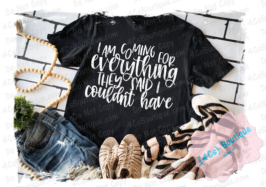 I Am Coming For Everything They Said I Couldn't Have Shirt