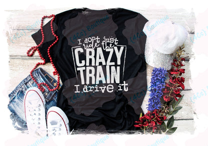 I Don't Just Ride The Crazy Train I Drive It Shirt