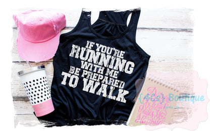 If You're Running With Me Be Prepared To Walk Shirt