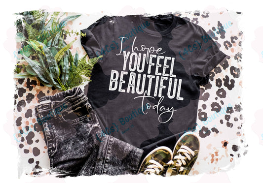 I Hope You Feel Beautiful Today Shirt