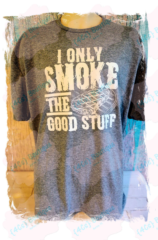 I Only Smoke The Good Stuff Shirt | Dad Collection | 4Cs Boutique