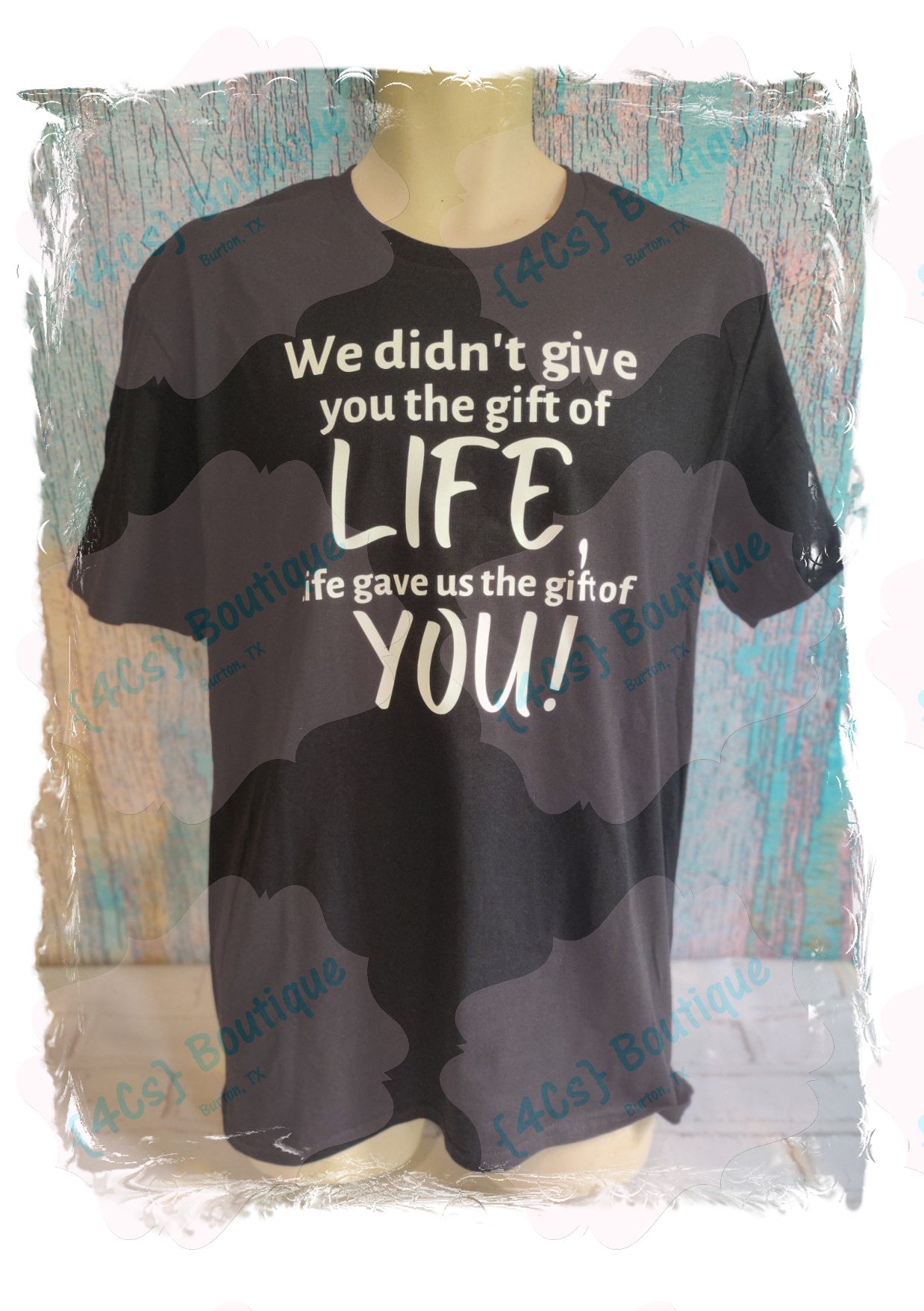 We Didn't Give You The Gift Of Life, Life Gave Us The Gift Of You Shirt