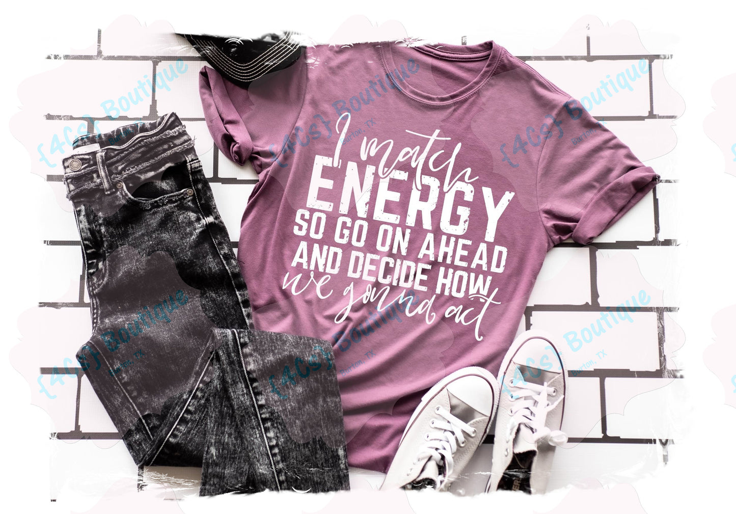 I Match Energy So Go Ahead And Decide How We Gonna Act Shirt