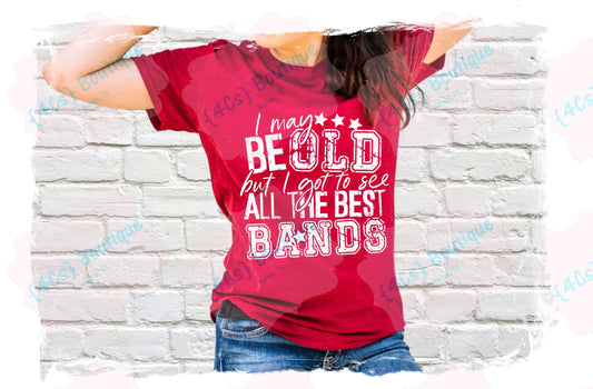 I May Be Old But I Got To See All The Best Bands Shirt