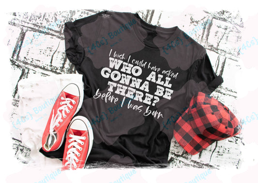 I Wish I Could Have Asked Who All Gonna Be There? Before I Was Born Shirt