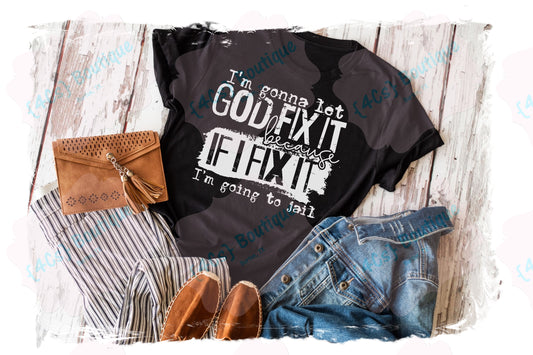 I'm Gonna Let God Fix It Shirt
