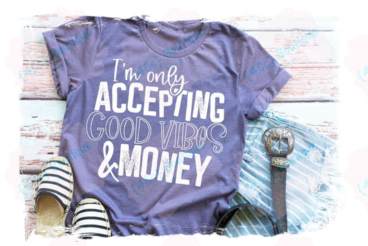 I'm Only Accepting Good Vibes & Money Shirt