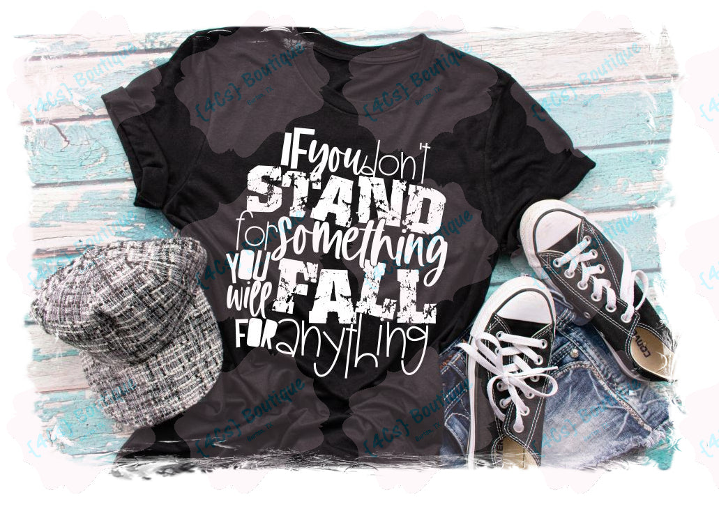 If You Don't Stand For Something You Will Fall For Anything Shirt
