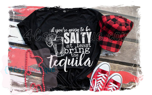 If You're Going To Be Salty At Least Bring the Tequila Shirt