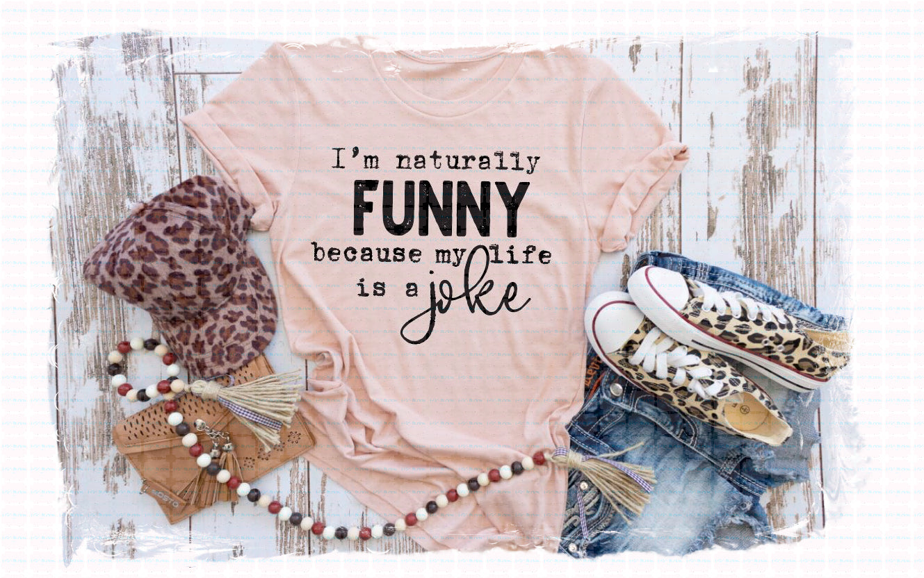 I'm Naturally Funny Because My Life Is A Joke Shirt