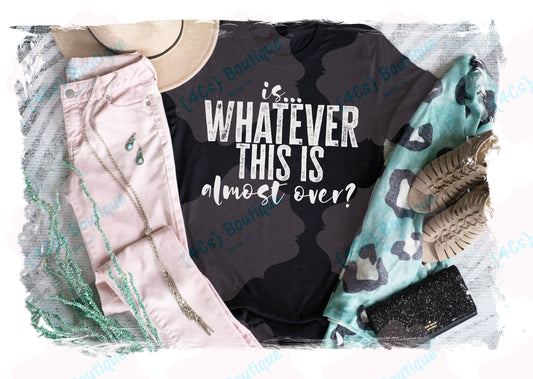 Is Whatever This Is Almost Over? Shirt