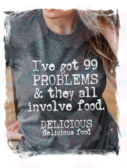 I've Got 99 Problems & They All Involve Food Shirt