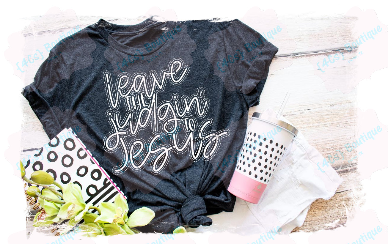 Leave The Judgin' To Jesus Shirt | Christian Collection | 4Cs Boutique