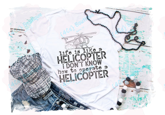 Life Is Like A Helicopter Shirt