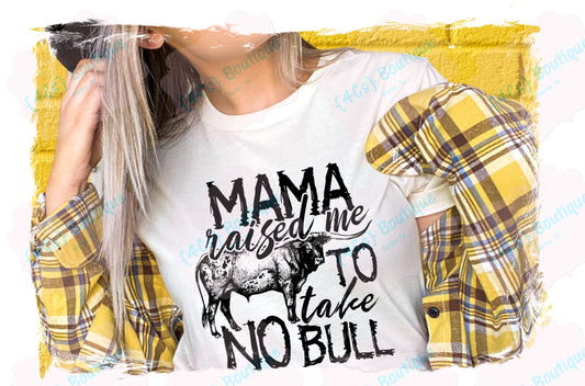 Mama Raised Me To Take No Bull Shirt