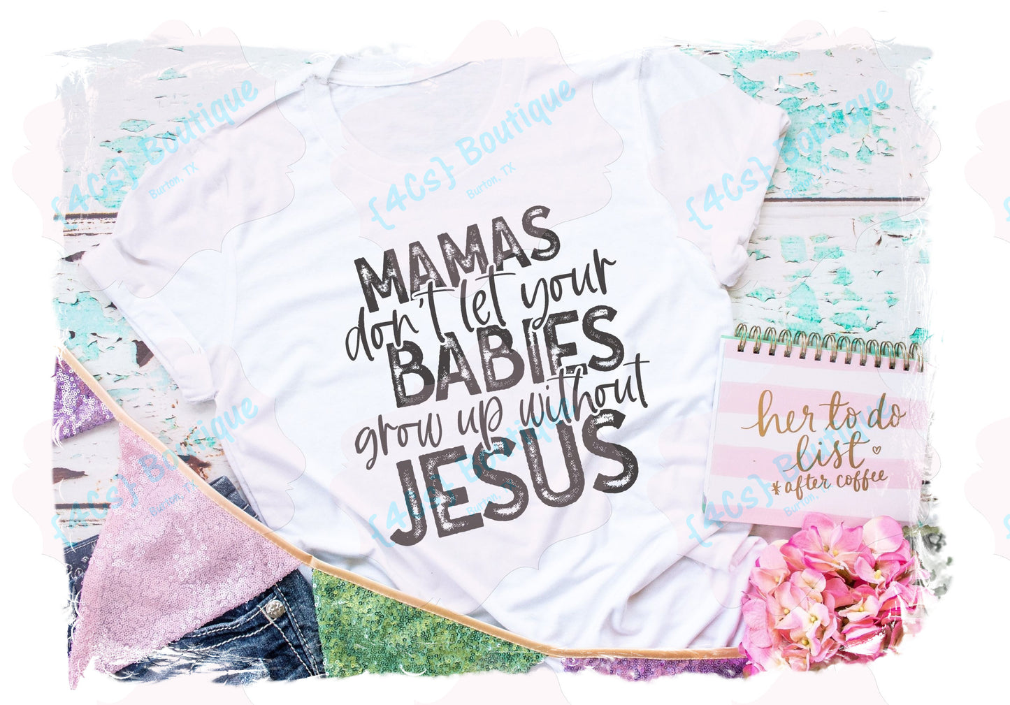 Mamas Don't Let Your Babies Grow Up Without Jesus Shirt