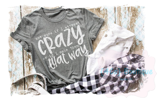 Not Sure If I Attract Crazy Shirt