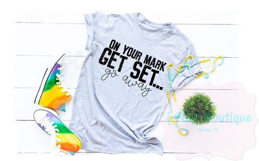 On Your Mark Get Set... Go Away Shirt