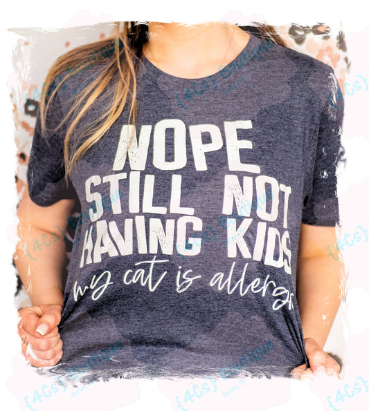 Nope Still Not Having Kids My Cat Is Allergic Shirt