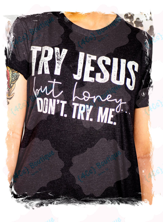 Try Jesus But Honey Don't Try Me Shirt