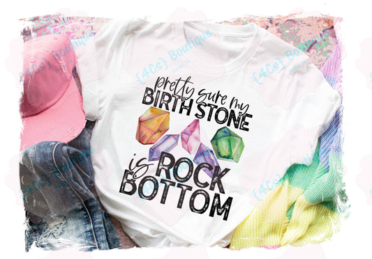 Pretty Sure My Birthstone Is Rock Bottom Shirt