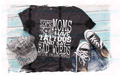 Some Moms Have Tatoos And Say Bad Words...Shirt