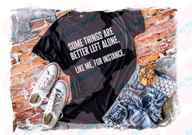 Some Things Are Better Left Alone... Shirt