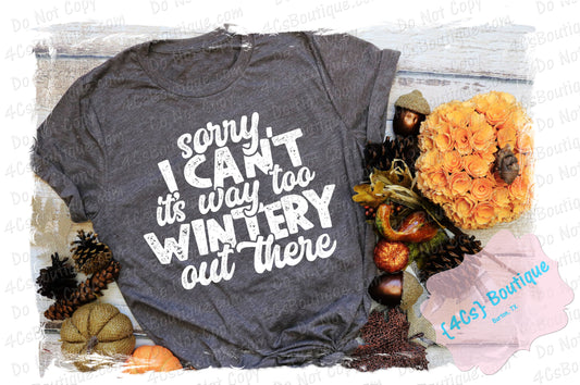 Sorry I Can't It's Way Too Wintery Out There Shirt