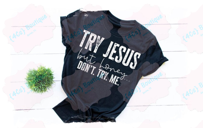 Try Jesus But Honey Don't Try Me Shirt