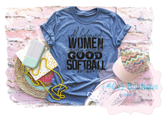 Well Behaved Women Rarely Make Good Softball Moms Shirt