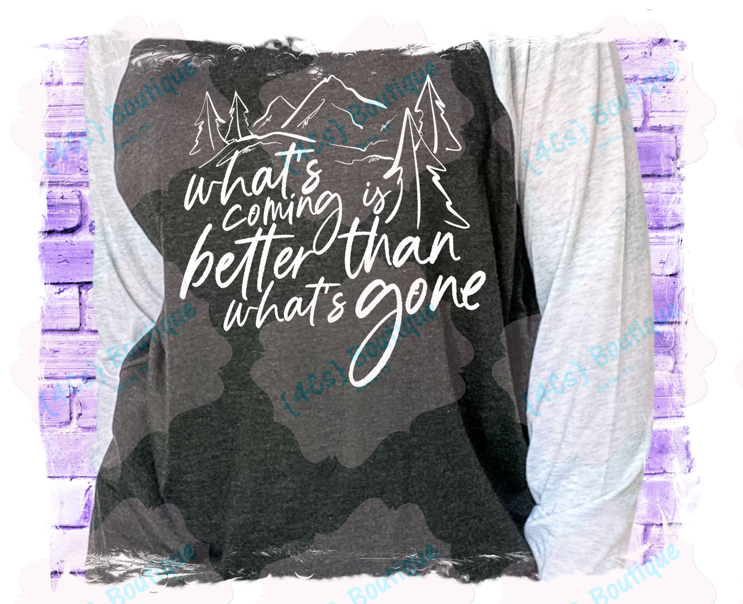 What's Coming Is Better Than What's Gone Shirt
