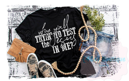 Why Y'all Tryin' To Test The Jesus In Me Shirt