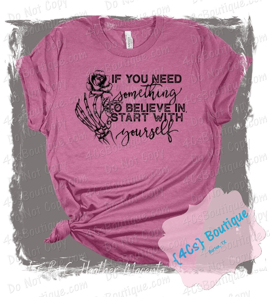 If You Need Something To Believe In Start With Yourself Shirt