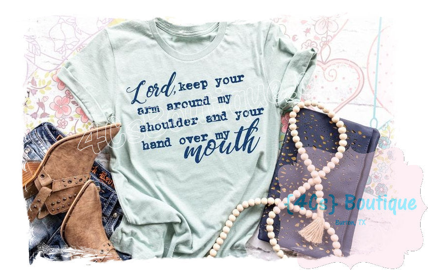 Lord Keep Your Arm Around My Shoulder And Your Over My Mouth Shirt