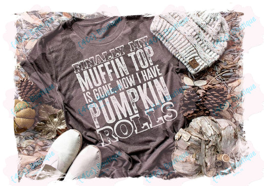 Finally My Muffin Top Is Gone.  Now I Have Pumpkin Rolls Shirt